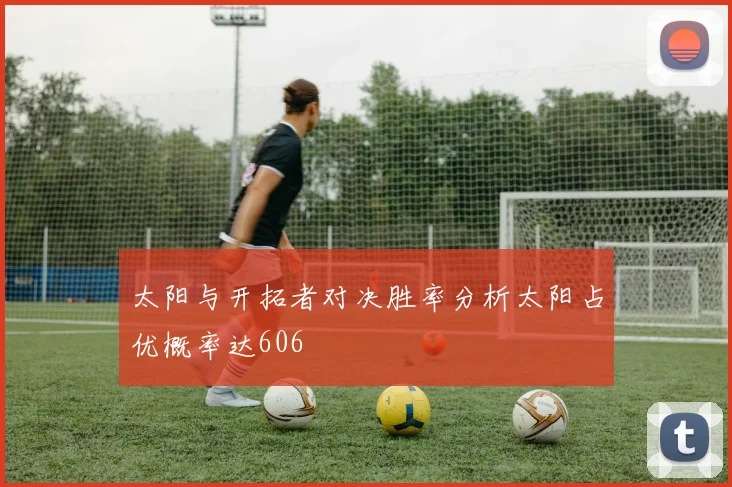 太阳与开拓者对决胜率分析太阳占优概率达606