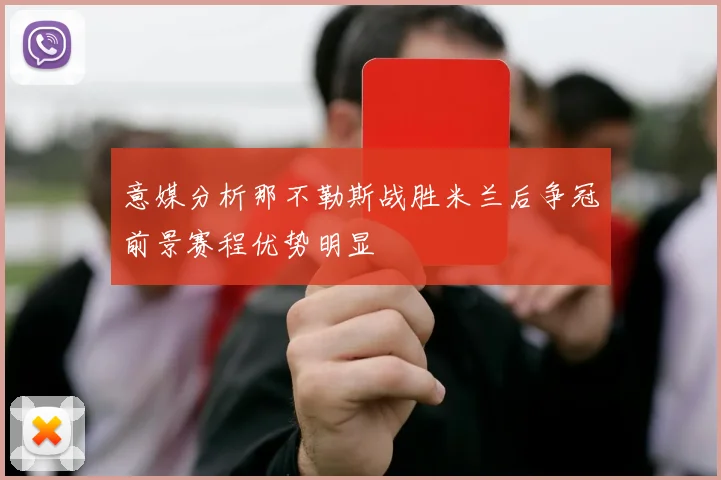 意媒分析那不勒斯战胜米兰后争冠前景赛程优势明显