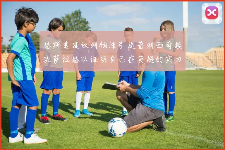 赫斯基建议利物浦引进普利西奇接班萨拉赫以证明自己在英超的实力